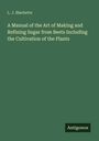 L. J. Blachette: A Manual of the Art of Making and Refining Sugar from Beets Including the Cultivation of the Plants, Buch