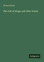 Richard Dehan: The cost of wings, and other stories, Buch