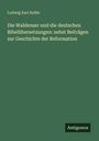 Ludwig Karl Keller: Die Waldenser und die deutschen Bibelübersetzungen: nebst Beiträgen zur Geschichte der Reformation, Buch
