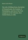 Mason Locke Weems: The Life of William Penn, the Settler of Pennsylvania, the Founder of Philadelphia, and One of the First Lawgivers in the Colonies, Now United States, in 1682, Buch
