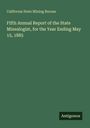 California State Mining Bureau: Fifth Annual Report of the State Minealogist, for the Year Ending May 15, 1885, Buch