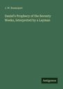 J. W. Bosanquet: Daniel's Prophecy of the Seventy Weeks, Interpreted by a Layman, Buch