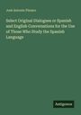 José Antonio Pizzaro: Select Original Dialogues or Spanish and English Conversations for the Use of Those Who Study the Spanish Language, Buch