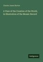 Charles James Burton: A View of the Creation of the World, in Illustration of the Mosaic Record, Buch