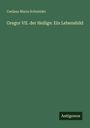 Ceslaus Maria Schneider: Gregor VII. der Heilige: Ein Lebensbild, Buch