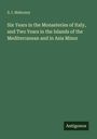 S. I. Mahoney: Six Years in the Monasteries of Italy, and Two Years in the Islands of the Mediterranean and in Asia Minor, Buch