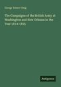 George Robert Gleig: The Campaigns of the British Army at Washington and New Orleans in the Year 1814-1815, Buch
