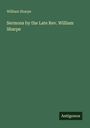 William Sharpe: Sermons by the Late Rev. William Sharpe, Buch