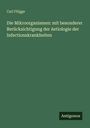 Carl Flügge: Die Mikroorganismen: mit besonderer Berücksichtigung der Aetiologie der Infectionskrankheiten, Buch