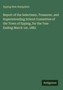 Epping New Hampshire: Report of the Selectmen, Treasurer, and Superintending School Committee of the Town of Epping, for the Year Ending March 1st, 1882, Buch