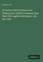 George Lunt: An Oration Delivered Before the Newburyport Artillery Company Upon Their Fifty-eighth Anniversary, July 4th, 1836, Buch