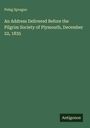Peleg Sprague: An Address Delivered Before the Pilgrim Society of Plymouth, December 22, 1835, Buch