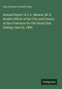 San Francisco Health Dept: Annual Report of J. L. Meares, M. D. Health Officer of the City and County of San Francisco for the Fiscal Year Ending June 30, 1885, Buch
