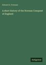 Edward A. Freeman: A short history of the Norman Conquest of England, Buch