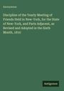 Anonymous: Discipline of the Yearly Meeting of Friends Held in New-York, for the State of New-York, and Parts Adjacent, as Revised and Adopted in the Sixth Month, 1810, Buch