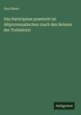 Paul Mann: Das Participium praeteriti im Altprovenzalischen (nach den Reimen der Trobadors), Buch