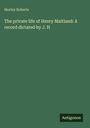 Morley Roberts: The private life of Henry Maitland: A record dictated by J. H, Buch