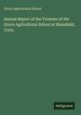 Storrs Agricultural School: Annual Report of the Trustees of the Storrs Agricultural School at Mansfield, Conn., Buch