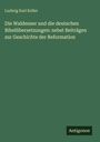 Ludwig Karl Keller: Die Waldenser und die deutschen Bibelübersetzungen: nebst Beiträgen zur Geschichte der Reformation, Buch