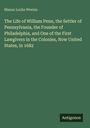 Mason Locke Weems: The Life of William Penn, the Settler of Pennsylvania, the Founder of Philadelphia, and One of the First Lawgivers in the Colonies, Now United States, in 1682, Buch