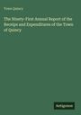Town Quincy: The Ninety-First Annual Report of the Receips and Expenditures of the Town of Quincy, Buch