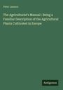 Peter Lawson: The Agriculturist's Manual : Being a Familiar Description of the Agricultural Plants Cultivated in Europe, Buch