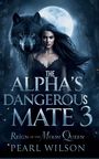 "The Alpha's Dangerous Mate 3: Reign of the Moon Queen" von Pearl Wilson. Eine Frau mit dunkler Kleidung und ein großer Wolf vor Vollmond.