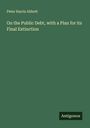 Peter Harris Abbott: On the Public Debt, with a Plan for its Final Extinction, Buch