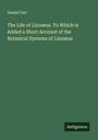 Daniel Carr: The Life of Linnæus. To Which is Added a Short Account of the Botanical Systems of Linnæus, Buch