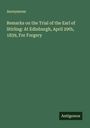Anonymous: Remarks on the Trial of the Earl of Stirling: At Edinburgh, April 29th, 1839, For Forgery, Buch