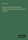 Henry Allen: Prayers For Private and Family Worship: Founded Upon the Primitive Liturgies, Buch