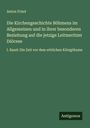 Anton Frind: Die Kirchengeschichte Böhmens im Allgemeinen und in ihrer besonderen Beziehung auf die jetzige Leitmeritzer Diöcese, Buch