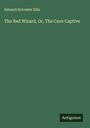 Edward Sylvester Ellis: The Red Wizard, Or, The Cave Captive, Buch