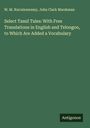 W. M. Narrainswamy: Select Tamil Tales: With Free Translations in English and Teloogoo, to Which Are Added a Vocabulary, Buch