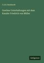 C. A. H. Burkhardt: Goethes Unterhaltungen mit dem Kanzler Friedrich von Müller, Buch