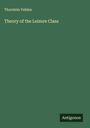 Thorstein Veblen: Theory of the Leisure Class, Buch