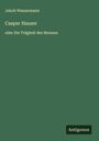 Jakob Wassermann: Casper Hauser, Buch