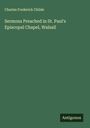 Charles Frederick Childe: Sermons Preached in St. Paul's Episcopal Chapel, Walsall, Buch