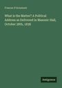 Frances D'Arnsmont: What is the Matter? A Political Address as Delivered in Masonic Hall, October 28th, 1838, Buch