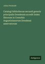 Julius Petzholdt: Catalogi bibliothecae secundi generis principalis Dresdensis accedit Index librorum in Coenobio Augustinianorum Dresdensi asservatorum, Buch