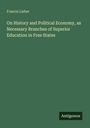 Francis Lieber: On History and Political Economy, as Necessary Branches of Superior Education in Free States, Buch
