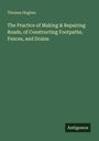 Thomas Hughes: The Practice of Making & Repairing Roads, of Constructing Footpaths, Fences, and Drains, Buch