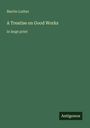 Martin Luther: A Treatise on Good Works, Buch