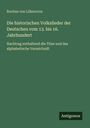 Rochus Von Liliencron: Die historischen Volkslieder der Deutschen vom 13. bis 16. Jahrhundert, Buch