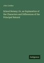 John Lindley: School Botany; Or, an Explanation of the Characters and Differences of the Principal Natural, Buch