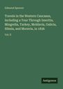 Edmund Spencer: Travels in the Western Caucasus, Including a Tour Through Imeritia, Mingrelia, Turkey, Moldavia, Galicia, Silesia, and Moravia, in 1836, Buch