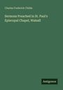 Charles Frederick Childe: Sermons Preached in St. Paul's Episcopal Chapel, Walsall, Buch