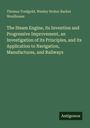 Thomas Tredgold: The Steam Engine, its Invention and Progressive Improvement, an Investigation of its Principles, and its Application to Navigation, Manufactures, and Railways, Buch