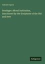 Gabriel Capers: Bondage a Moral Institution, Sanctioned by the Scriptures of the Old and New, Buch