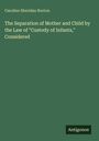 Caroline Sheridan Norton: The Separation of Mother and Child by the Law of "Custody of Infants," Considered, Buch